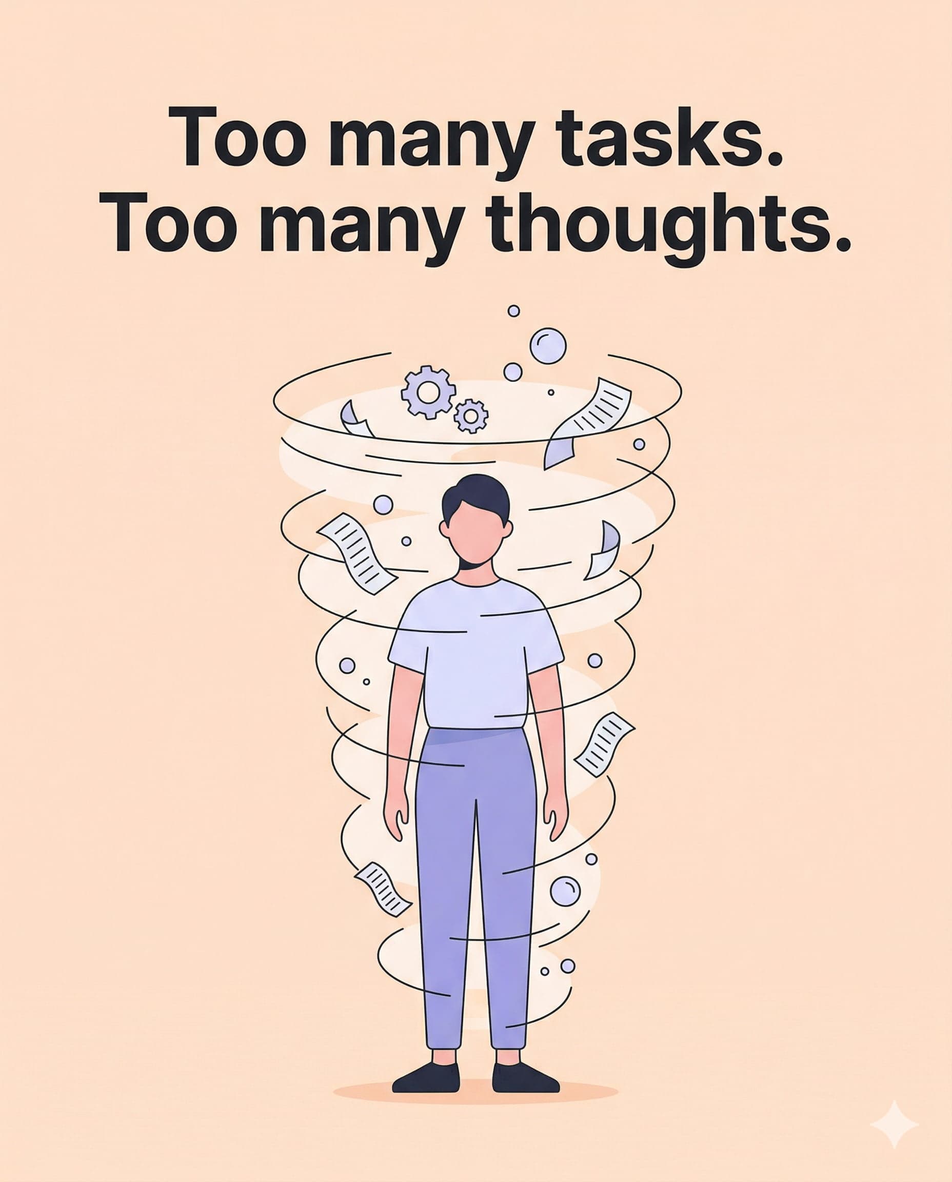Too many tasks. Too many thoughts.